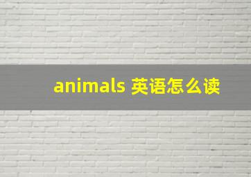 animals 英语怎么读